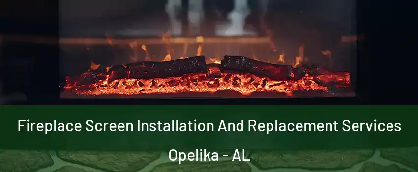 Fireplace Screen Installation And Replacement Services Opelika - AL