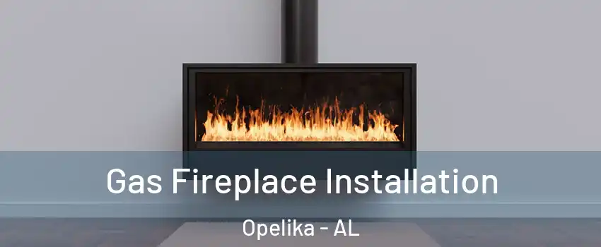  Gas Fireplace Installation Opelika - AL